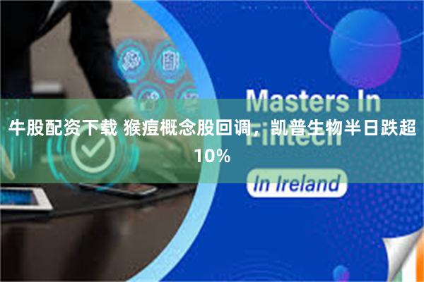 牛股配资下载 猴痘概念股回调，凯普生物半日跌超10%