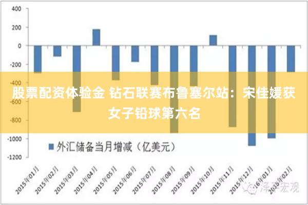 股票配资体验金 钻石联赛布鲁塞尔站：宋佳媛获女子铅球第六名