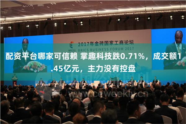 配资平台哪家可信赖 掌趣科技跌0.71%，成交额1.45亿元，主力没有控盘