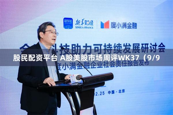 股民配资平台 A股美股市场周评WK37（9/9