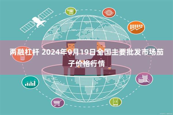 两融杠杆 2024年9月19日全国主要批发市场茄子价格行情