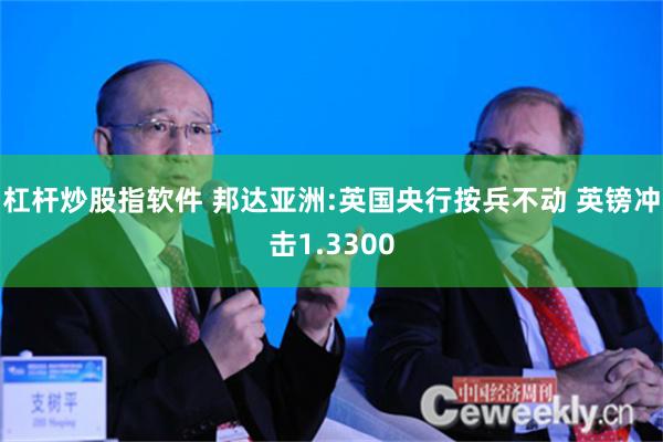 杠杆炒股指软件 邦达亚洲:英国央行按兵不动 英镑冲击1.3300