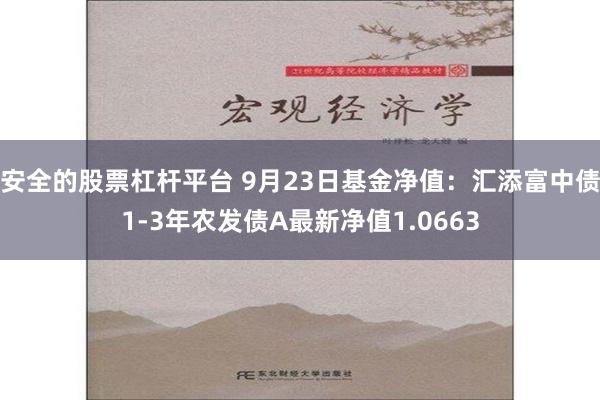 安全的股票杠杆平台 9月23日基金净值：汇添富中债1-3年农发债A最新净值1.0663