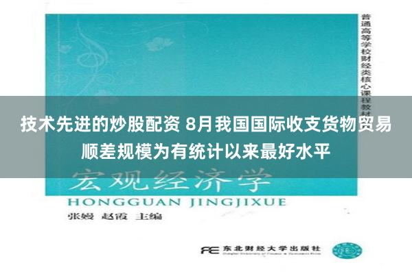 技术先进的炒股配资 8月我国国际收支货物贸易顺差规模为有统计以来最好水平