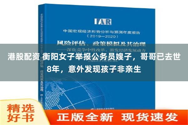 港股配资 衡阳女子举报公务员嫂子，哥哥已去世8年，意外发现孩子非亲生