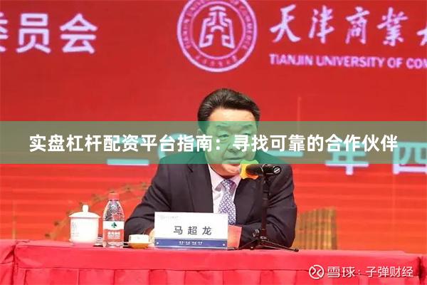 实盘杠杆配资平台指南：寻找可靠的合作伙伴
