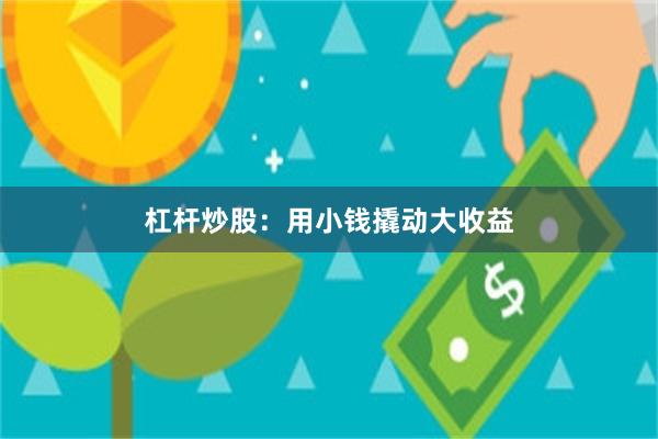 杠杆炒股：用小钱撬动大收益
