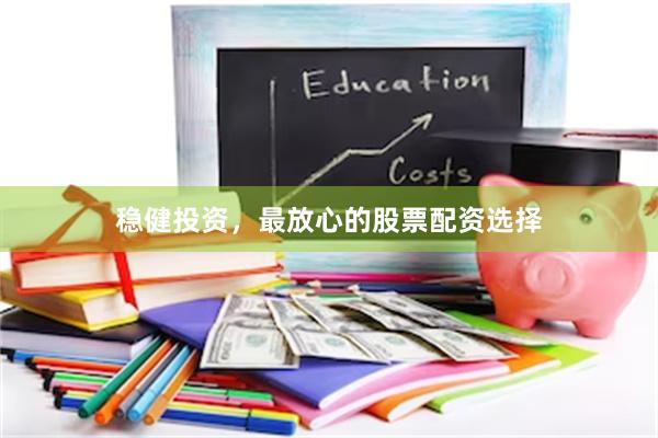 稳健投资，最放心的股票配资选择
