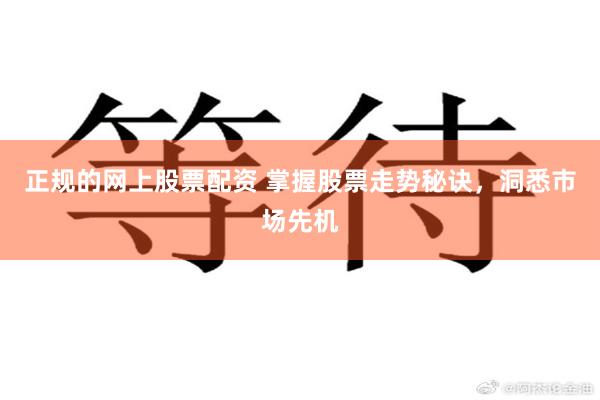 正规的网上股票配资 掌握股票走势秘诀，洞悉市场先机