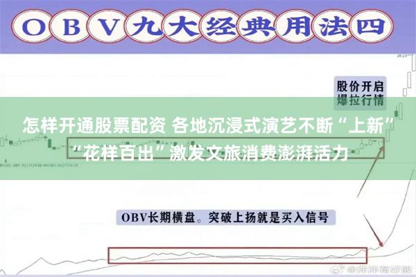 怎样开通股票配资 各地沉浸式演艺不断“上新”“花样百出”激发文旅消费澎湃活力