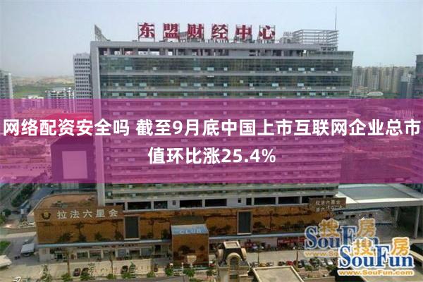 网络配资安全吗 截至9月底中国上市互联网企业总市值环比涨25.4%