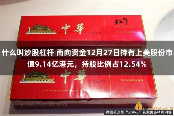 什么叫炒股杠杆 南向资金12月27日持有上美股份市值9.14亿港元，持股比例占12.54%