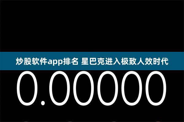炒股软件app排名 星巴克进入极致人效时代