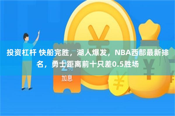 投资杠杆 快船完胜，湖人爆发，NBA西部最新排名，勇士距离前十只差0.5胜场