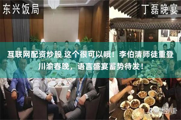 互联网配资炒股 这个很可以哦！李伯清师徒重登川渝春晚，语言盛宴蓄势待发！