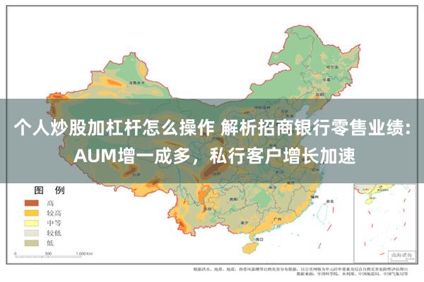 个人炒股加杠杆怎么操作 解析招商银行零售业绩: AUM增一成多，私行客户增长加速
