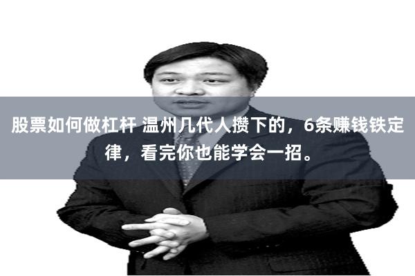 股票如何做杠杆 温州几代人攒下的，6条赚钱铁定律，看完你也能学会一招。