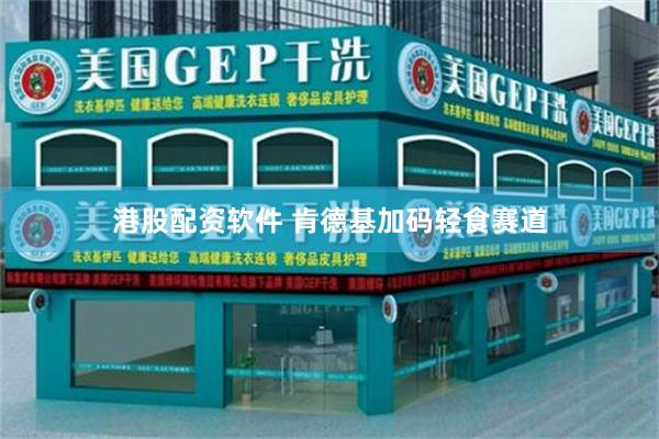 港股配资软件 肯德基加码轻食赛道