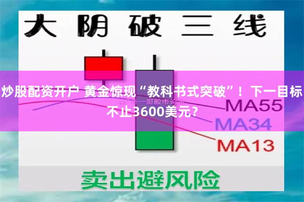 炒股配资开户 黄金惊现“教科书式突破”！下一目标不止3600美元？