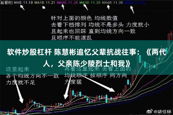 软件炒股杠杆 陈慧彬追忆父辈抗战往事：《两代人，父亲陈少陵烈士和我》