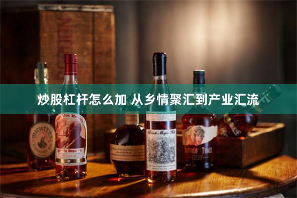 炒股杠杆怎么加 从乡情聚汇到产业汇流