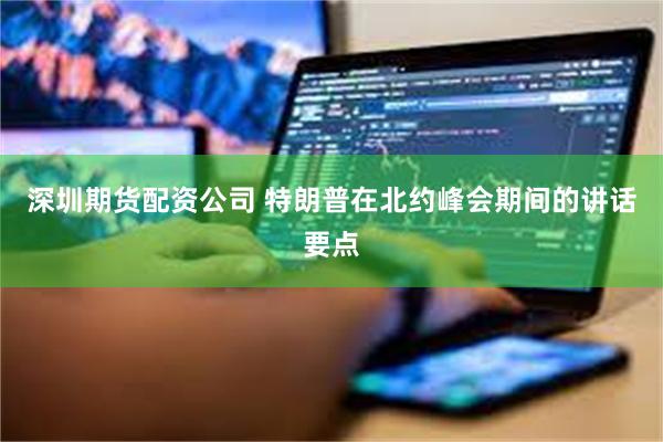 深圳期货配资公司 特朗普在北约峰会期间的讲话要点