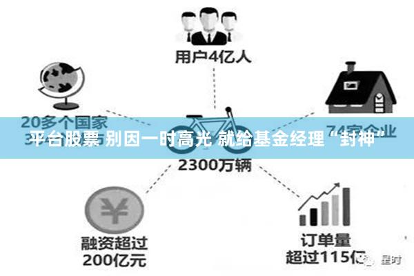 平台股票 别因一时高光 就给基金经理“封神”