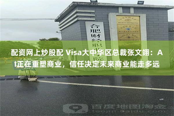 配资网上炒股配 Visa大中华区总裁张文翊：AI正在重塑商业，信任决定未来商业能走多远