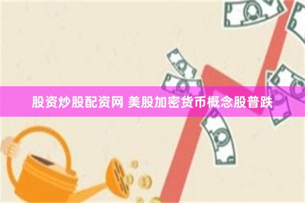 股资炒股配资网 美股加密货币概念股普跌