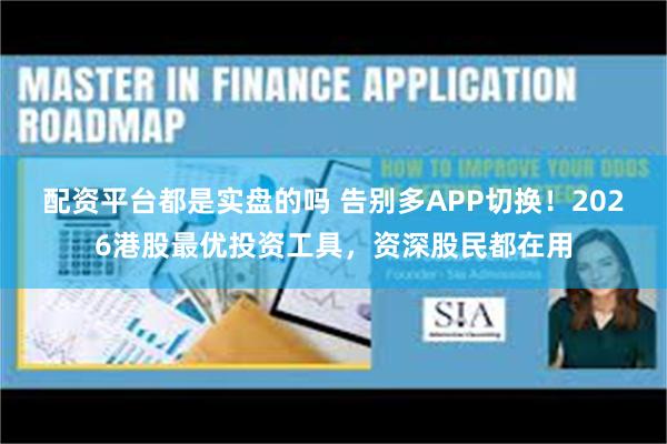 配资平台都是实盘的吗 告别多APP切换！2026港股最优投资工具，资深股民都在用