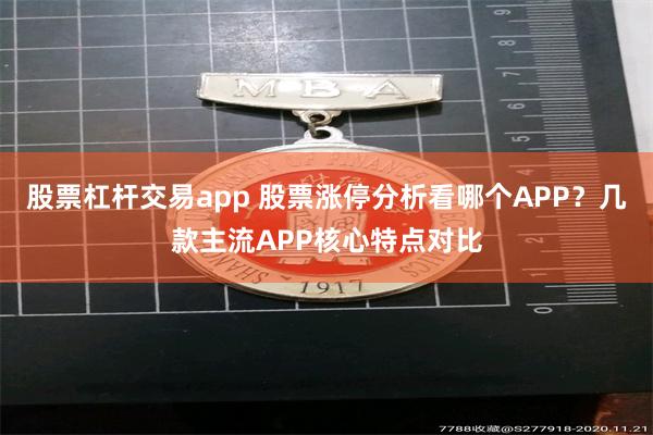 股票杠杆交易app 股票涨停分析看哪个APP？几款主流APP核心特点对比