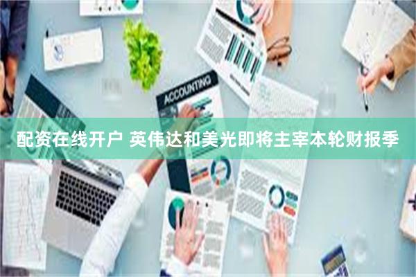 配资在线开户 英伟达和美光即将主宰本轮财报季